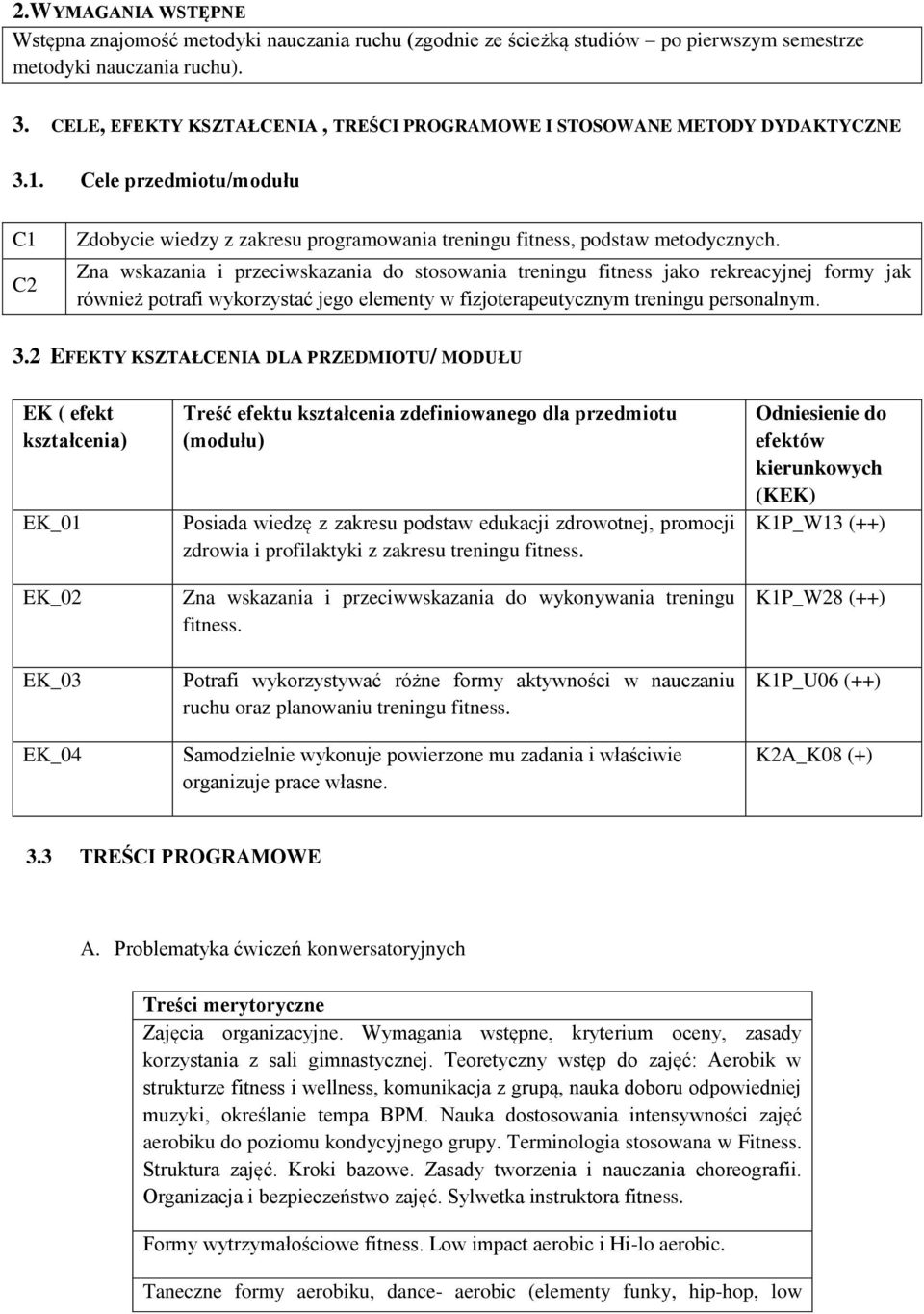 Zna wskazania i przeciwskazania do stosowania treningu fitness jako rekreacyjnej formy jak również potrafi wykorzystać jego elementy w fizjoterapeutycznym treningu personalnym. 3.