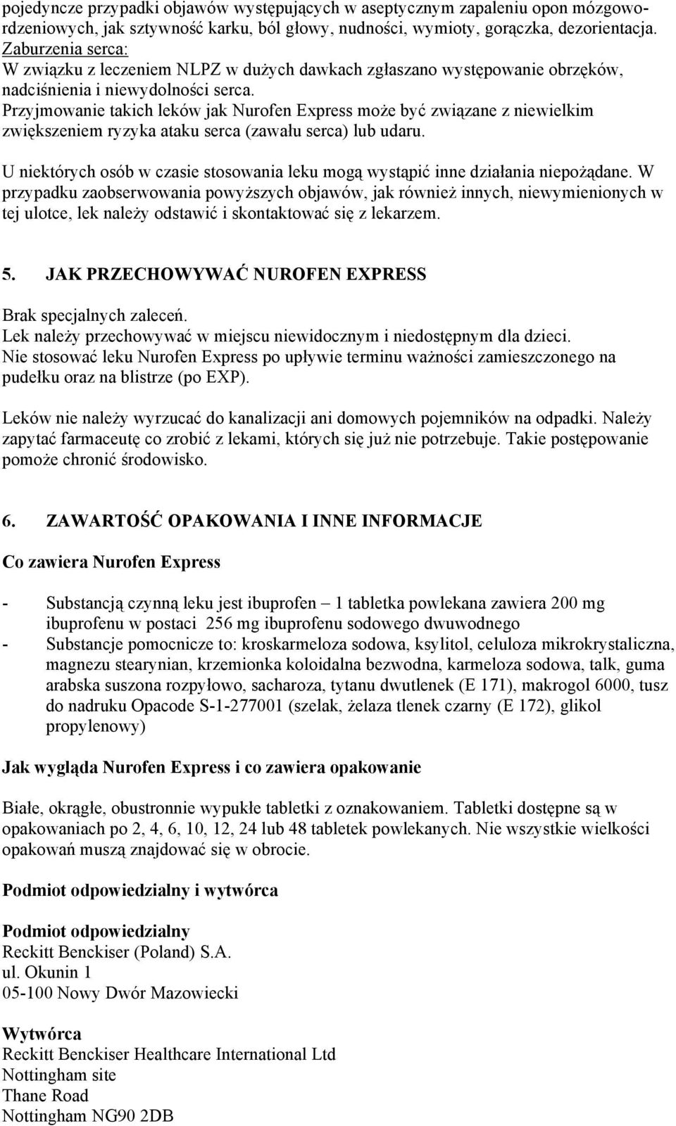 Przyjmowanie takich leków jak Nurofen Express może być związane z niewielkim zwiększeniem ryzyka ataku serca (zawału serca) lub udaru.