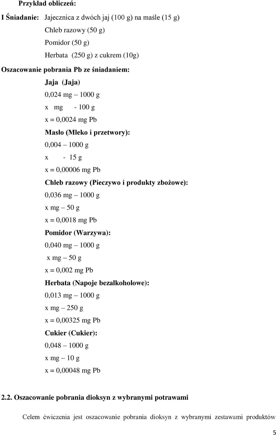 0,036 mg 1000 g x mg 50 g x = 0,0018 mg Pb Pomidor (Warzywa): 0,040 mg 1000 g x mg 50 g x = 0,002 mg Pb Herbata (Napoje bezalkoholowe): 0,013 mg 1000 g x mg 250 g x = 0,00325 mg Pb