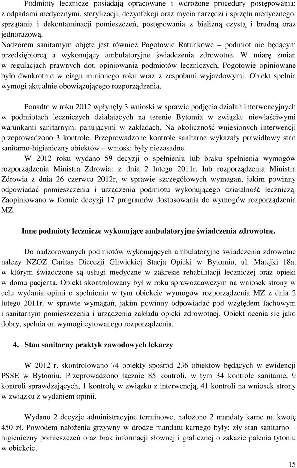 Nadzorem sanitarnym objęte jest równieŝ Pogotowie Ratunkowe podmiot nie będącym przedsiębiorcą a wykonujący ambulatoryjne świadczenia zdrowotne. W miarę zmian w regulacjach prawnych dot.