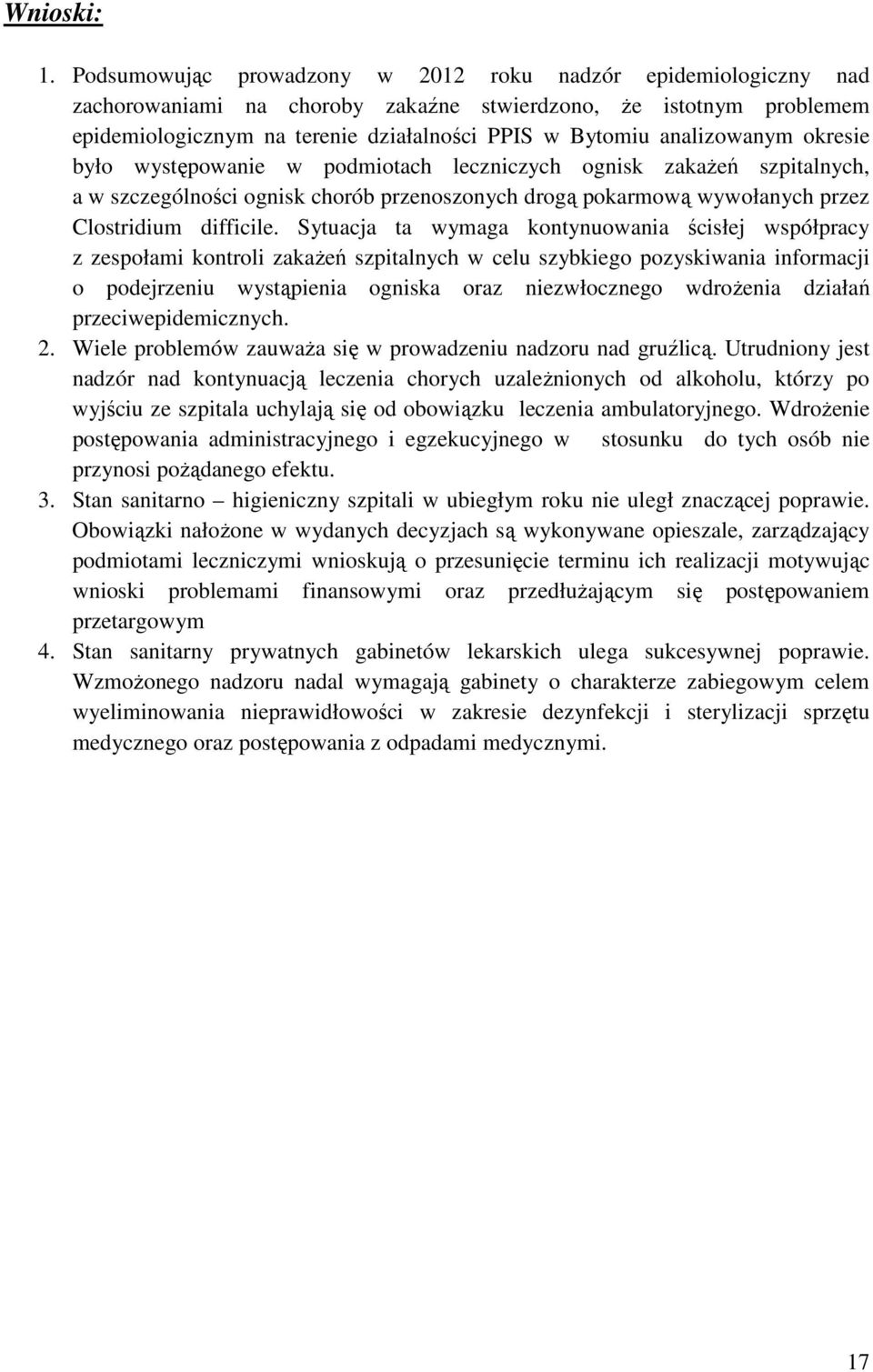 analizowanym okresie było występowanie w podmiotach leczniczych ognisk zakaŝeń szpitalnych, a w szczególności ognisk chorób przenoszonych drogą pokarmową wywołanych przez Clostridium difficile.