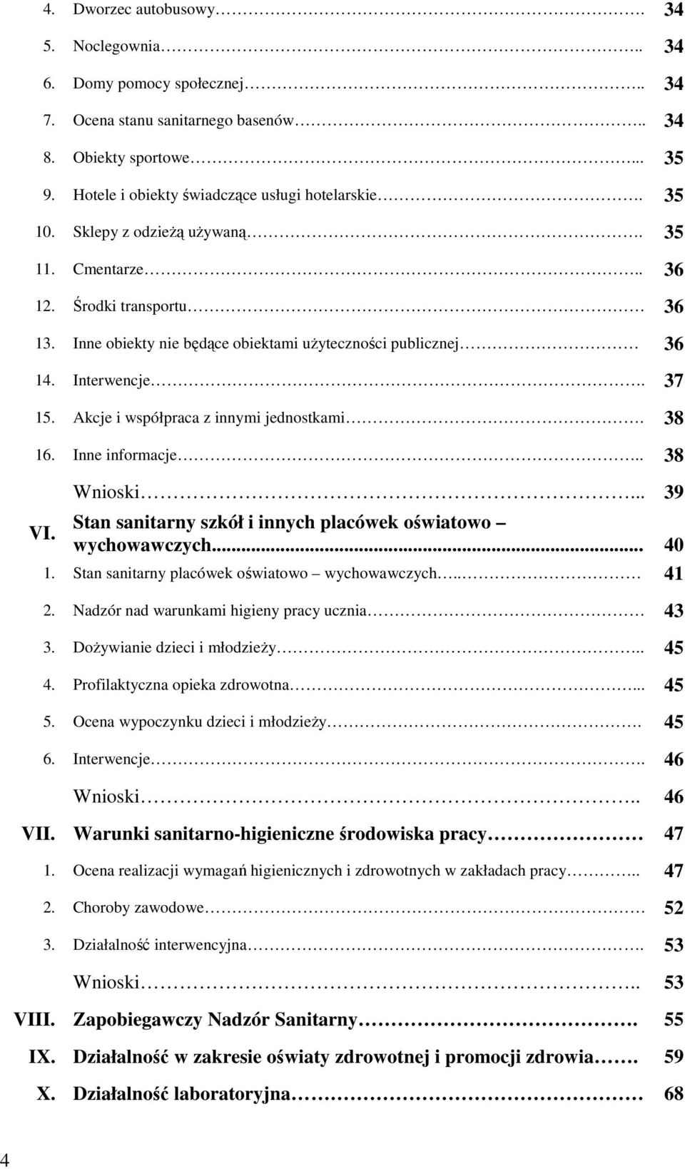 Akcje i współpraca z innymi jednostkami. 38 16. Inne informacje.. 38 VI. Wnioski... 39 Stan sanitarny szkół i innych placówek oświatowo wychowawczych... 40 1.