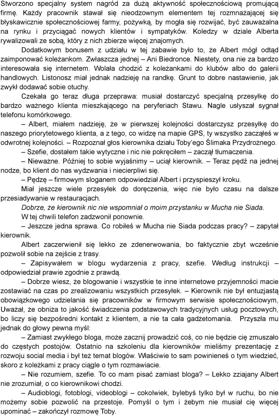 sympatyków. Koledzy w dziale Alberta rywalizowali ze sobą, który z nich zbierze więcej znajomych. Dodatkowym bonusem z udziału w tej zabawie było to, że Albert mógł odtąd zaimponować koleżankom.