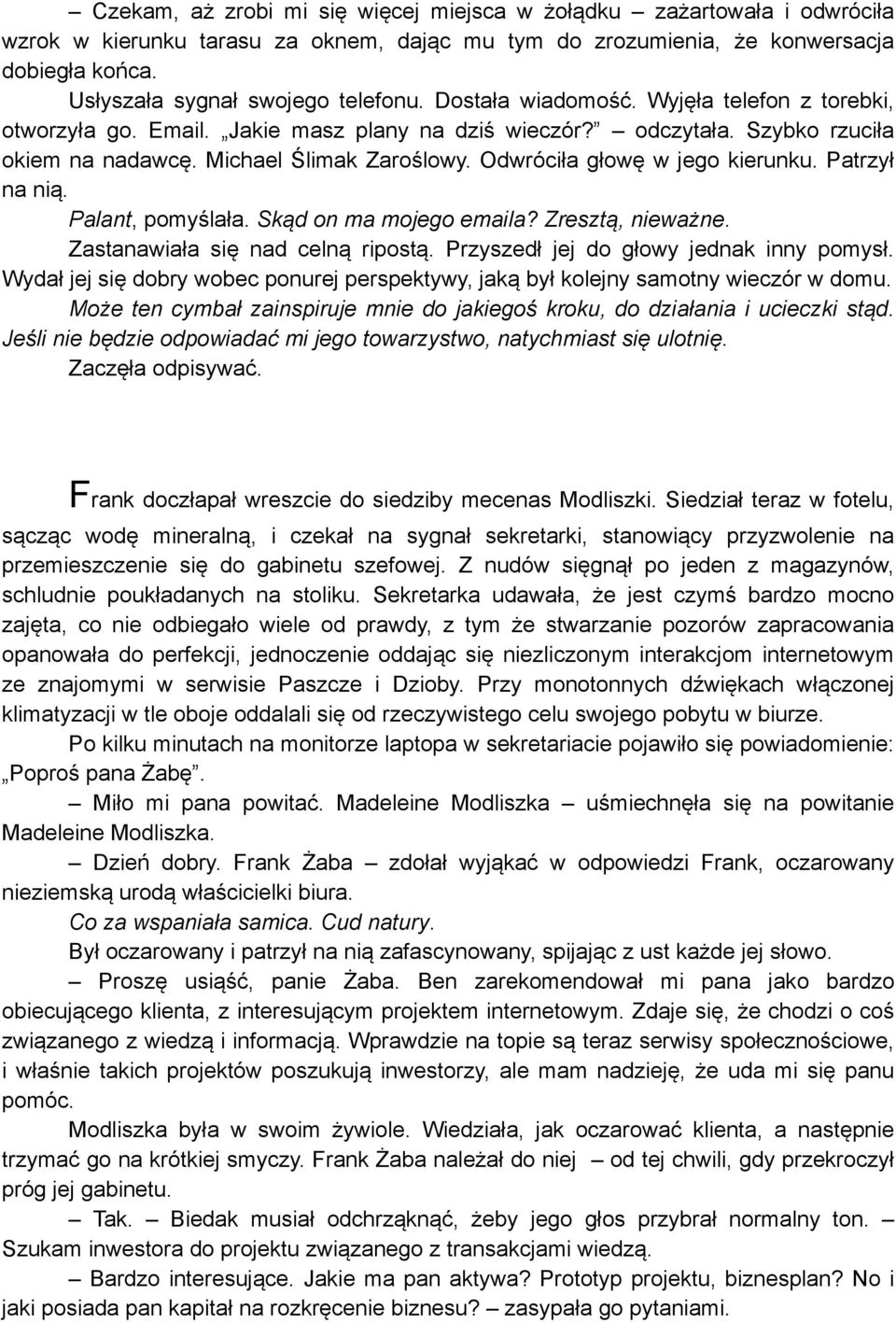 Michael Ślimak Zaroślowy. Odwróciła głowę w jego kierunku. Patrzył na nią. Palant, pomyślała. Skąd on ma mojego emaila? Zresztą, nieważne. Zastanawiała się nad celną ripostą.