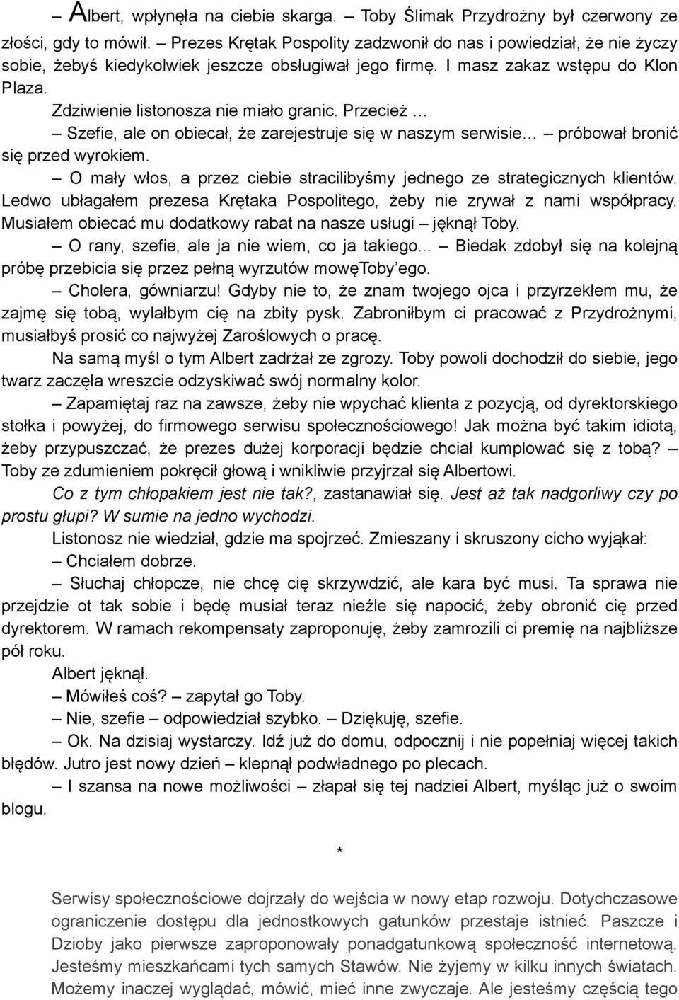 Przecież Szefie, ale on obiecał, że zarejestruje się w naszym serwisie próbował bronić się przed wyrokiem. O mały włos, a przez ciebie stracilibyśmy jednego ze strategicznych klientów.