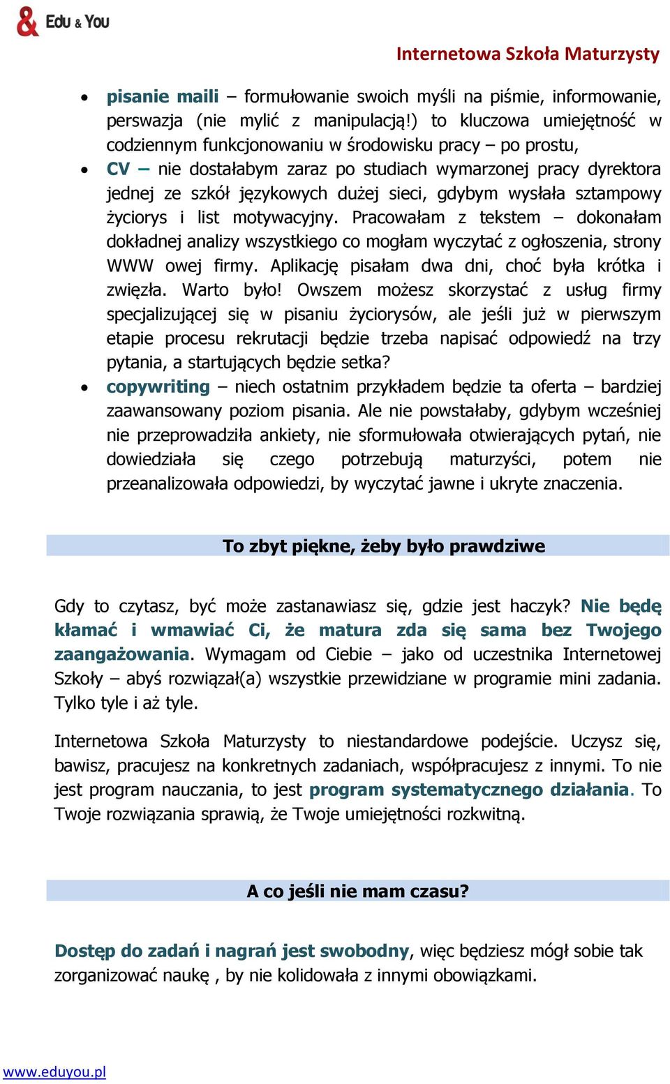 wysłała sztampowy życiorys i list motywacyjny. Pracowałam z tekstem dokonałam dokładnej analizy wszystkiego co mogłam wyczytać z ogłoszenia, strony WWW owej firmy.