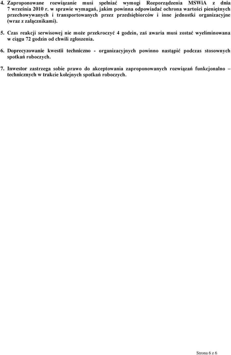 załącznikami). 5. Czas reakcji serwisowej nie może przekroczyć 4 godzin, zaś awaria musi zostać wyeliminowana w ciągu 72 godzin od chwili zgłoszenia. 6.