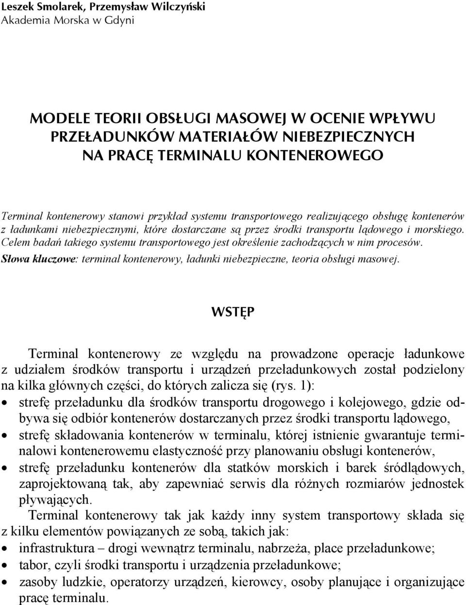 Celem badań takiego systemu transportowego jest określenie zachodzących w nim procesów. Słowa kluczowe: terminal kontenerowy, ładunki niebezpieczne, teoria obsługi masowej.