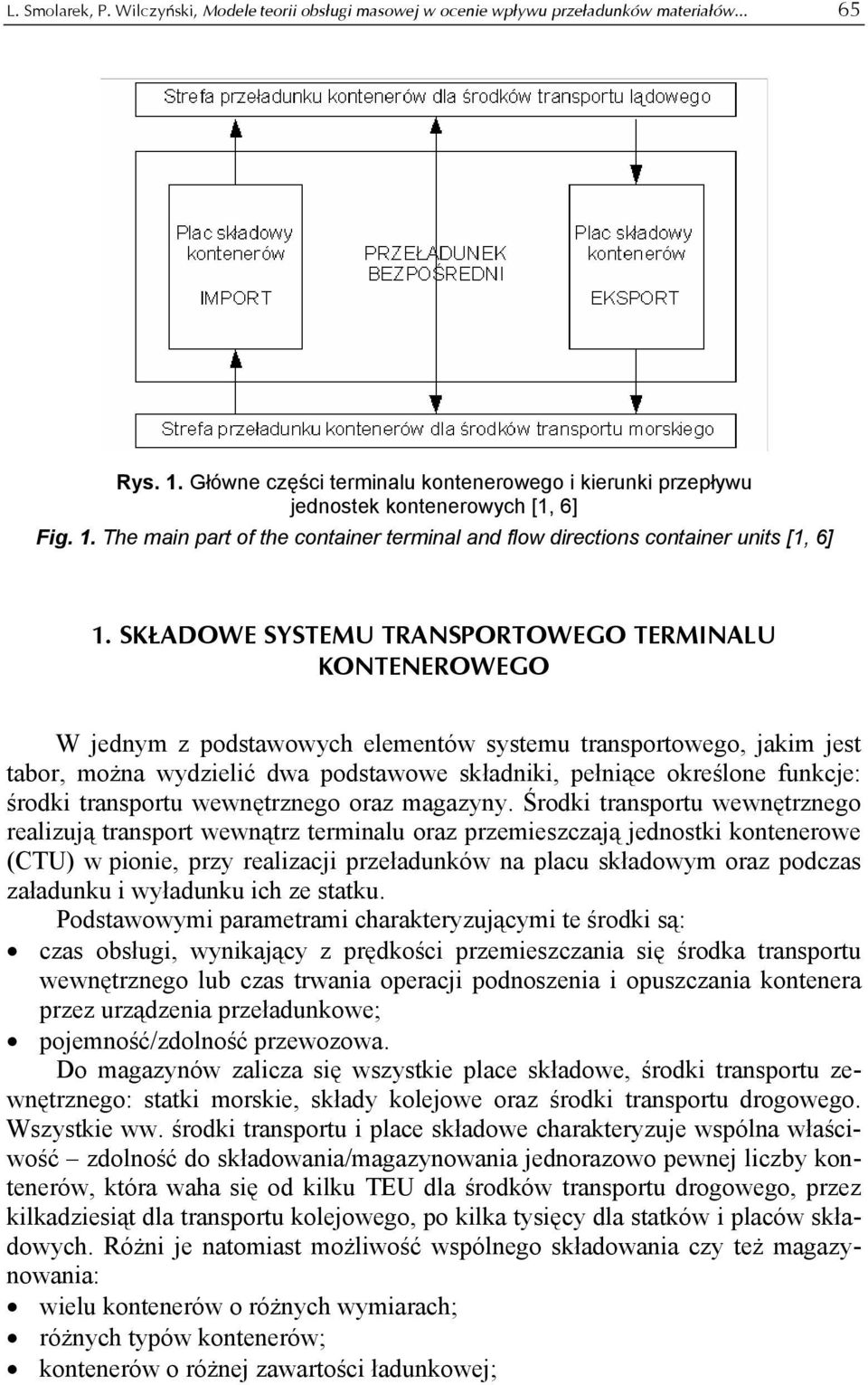 SKŁADOWE SYSTEMU TRANSPORTOWEGO TERMINALU KONTENEROWEGO W jednym z podstawowych elementów systemu transportowego, jakim jest tabor, można wydzielić dwa podstawowe składniki, pełniące określone