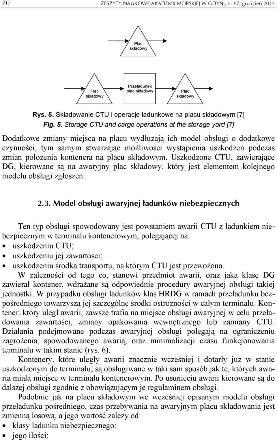 Storage CTU and cargo operations at the storage yard [7] Dodatkowe zmiany miejsca na u wydłużają ich model obsługi o dodatkowe czynności, tym samym stwarzając możliwości wystąpienia uszkodzeń podczas