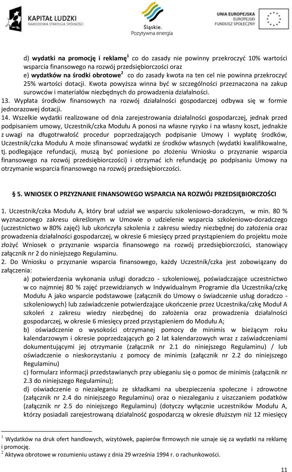 Wypłata środków finansowych na rozwój działalności gospodarczej odbywa się w formie jednorazowej dotacji. 14.