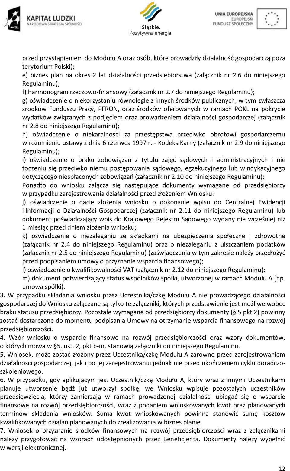 7 do niniejszego Regulaminu); g) oświadczenie o niekorzystaniu równolegle z innych środków publicznych, w tym zwłaszcza środków Funduszu Pracy, PFRON, oraz środków oferowanych w ramach POKL na