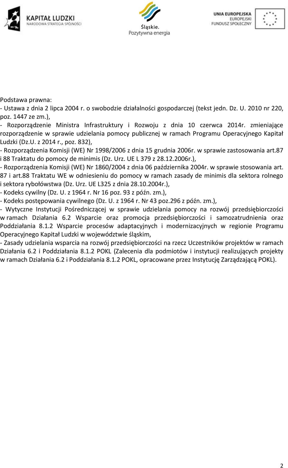 z 2014 r., poz. 832), - Rozporządzenia Komisji (WE) Nr 1998/2006 z dnia 15 grudnia 2006r. w sprawie zastosowania art.87 i 88 Traktatu do pomocy de minimis (Dz. Urz. UE L 379 z 28.12.2006r.), - Rozporządzenia Komisji (WE) Nr 1860/2004 z dnia 06 października 2004r.