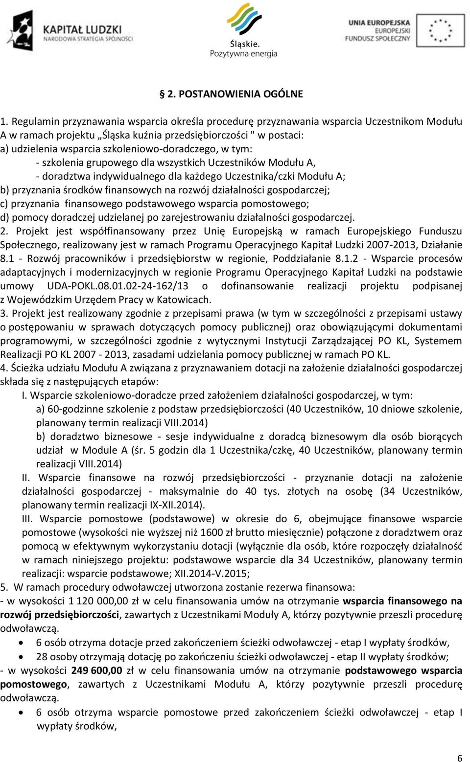 szkoleniowo-doradczego, w tym: - szkolenia grupowego dla wszystkich Uczestników Modułu A, - doradztwa indywidualnego dla każdego Uczestnika/czki Modułu A; b) przyznania środków finansowych na rozwój