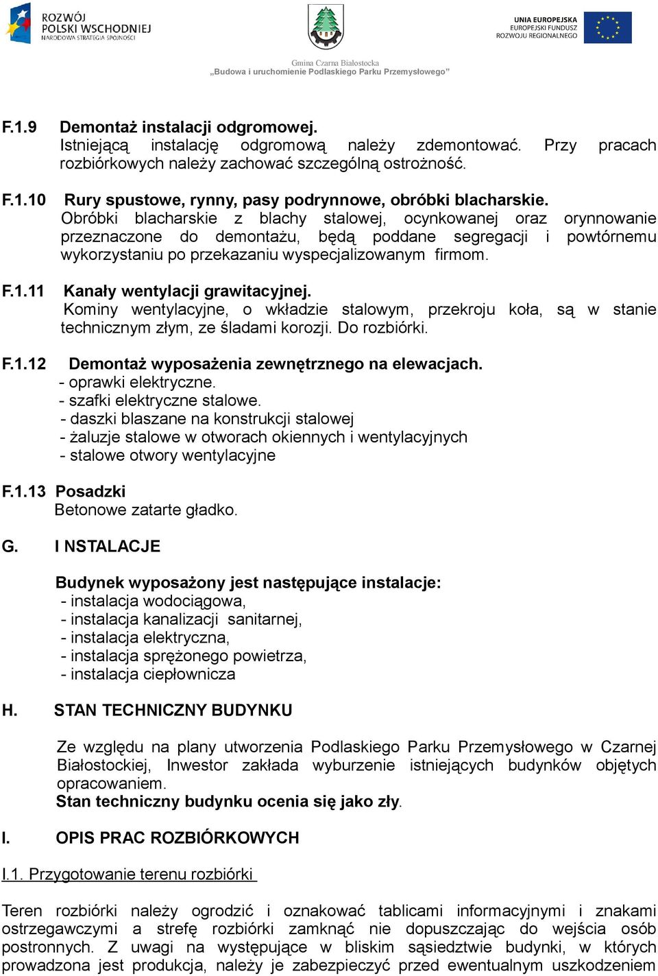 11 Kanały wentylacji grawitacyjnej. Kominy wentylacyjne, o wkładzie stalowym, przekroju koła, są w stanie technicznym złym, ze śladami korozji. Do rozbiórki. F.1.12 Demontaż wyposażenia zewnętrznego na elewacjach.