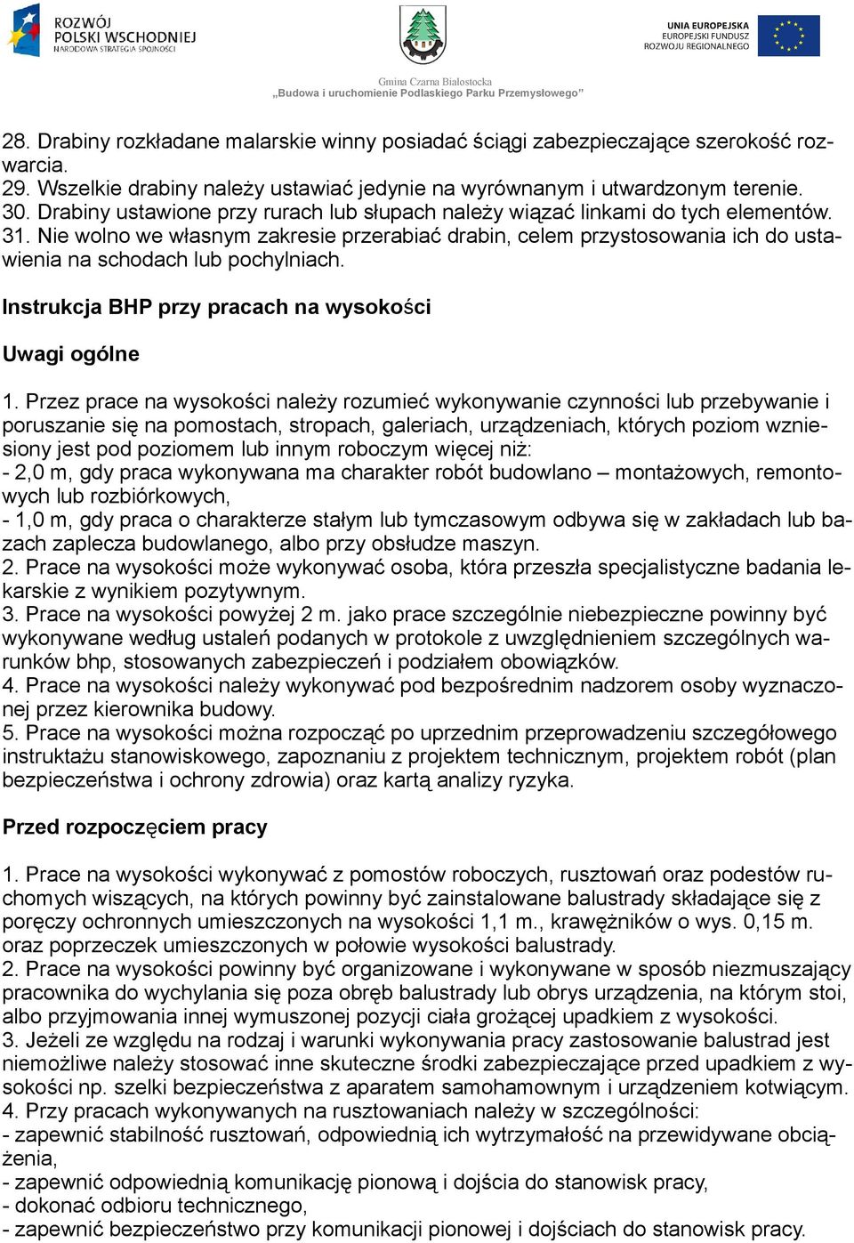 Nie wolno we własnym zakresie przerabiać drabin, celem przystosowania ich do ustawienia na schodach lub pochylniach. Instrukcja BHP przy pracach na wysokości Uwagi ogólne 1.