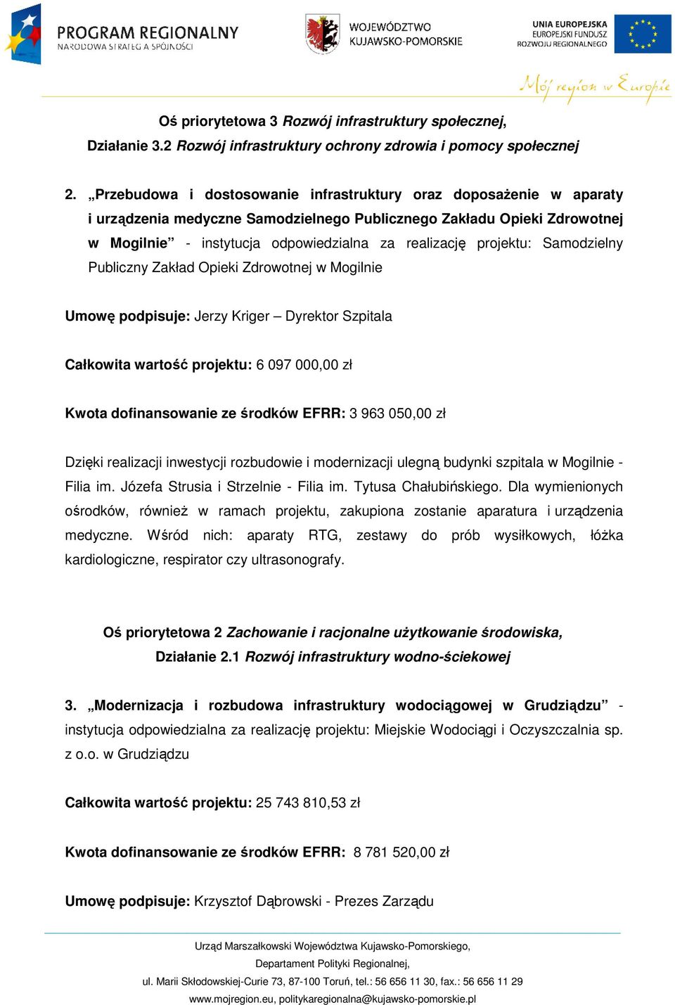 projektu: Samodzielny Publiczny Zakład Opieki Zdrowotnej w Mogilnie Umowę podpisuje: Jerzy Kriger Dyrektor Szpitala Całkowita wartość projektu: 6 097 000,00 zł Kwota dofinansowanie ze środków EFRR: 3