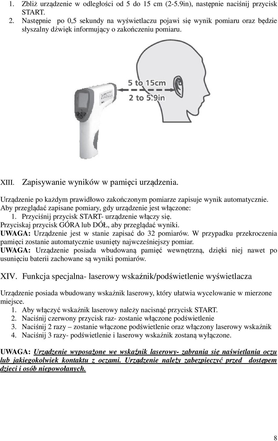 Urządzenie po każdym prawidłowo zakończonym pomiarze zapisuje wynik automatycznie. Aby przeglądać zapisane pomiary, gdy urządzenie jest włączone: 1. Przyciśnij przycisk START- urządzenie włączy się.