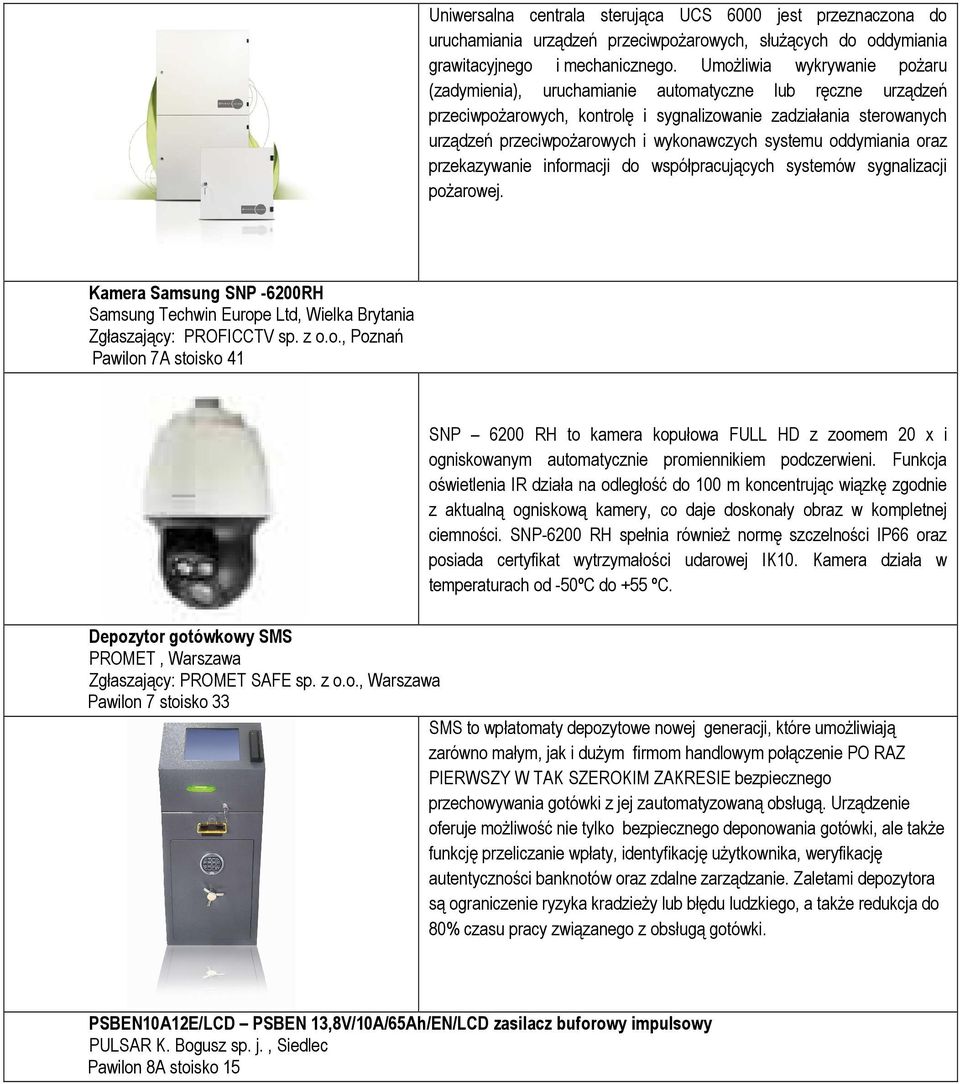 systemu oddymiania oraz przekazywanie informacji do współpracujących systemów sygnalizacji poŝarowej. Kamera Samsung SNP -6200RH Samsung Techwin Europe Ltd, Wielka Brytania Zgłaszający: PROFICCTV sp.