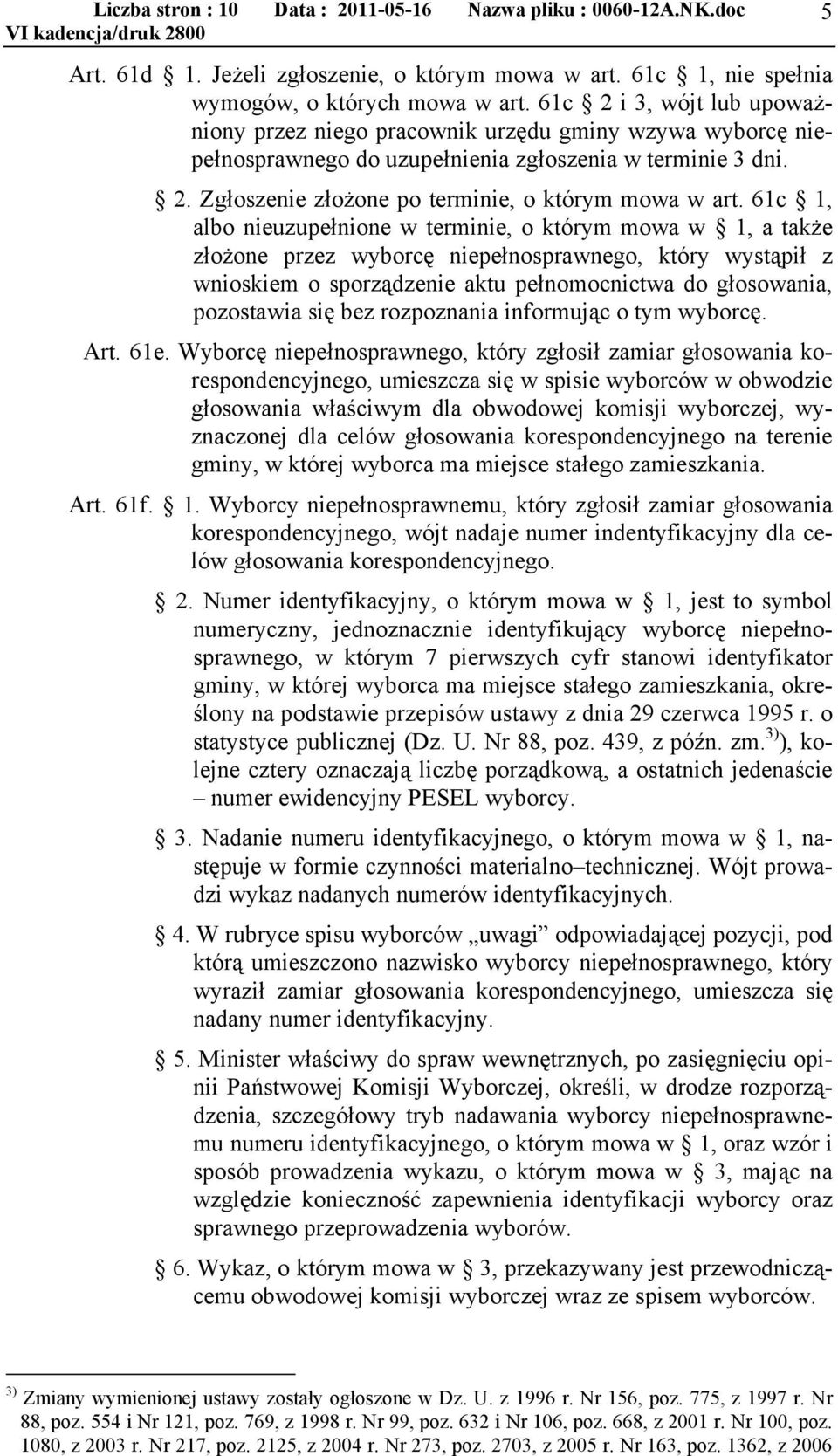 61c 1, albo nieuzupełnione w terminie, o którym mowa w 1, a także złożone przez wyborcę niepełnosprawnego, który wystąpił z wnioskiem o sporządzenie aktu pełnomocnictwa do głosowania, pozostawia się