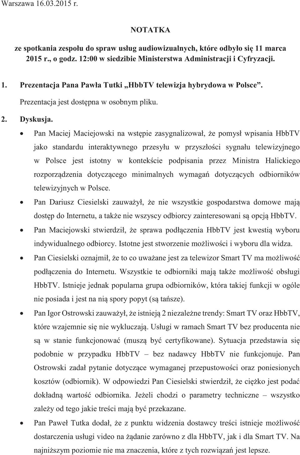 Pan Maciej Maciejowski na wstępie zasygnalizował, że pomysł wpisania HbbTV jako standardu interaktywnego przesyłu w przyszłości sygnału telewizyjnego w Polsce jest istotny w kontekście podpisania