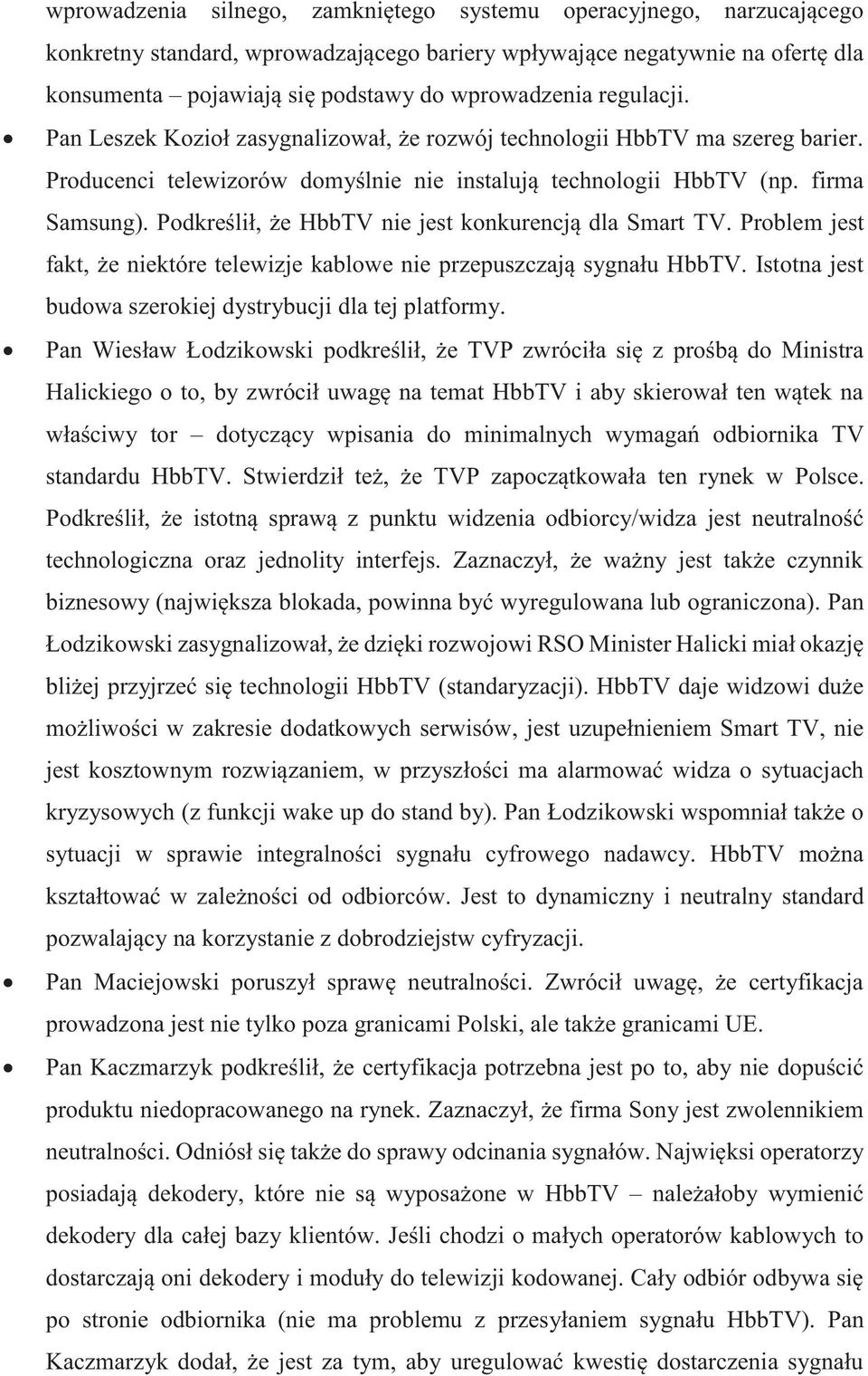 Podkreślił, że HbbTV nie jest konkurencją dla Smart TV. Problem jest fakt, że niektóre telewizje kablowe nie przepuszczają sygnału HbbTV. Istotna jest budowa szerokiej dystrybucji dla tej platformy.