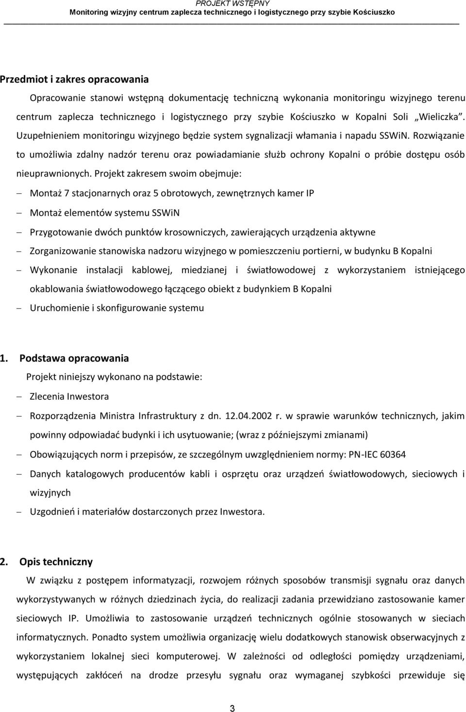 Rozwiązanie to umożliwia zdalny nadzór terenu oraz powiadamianie służb ochrony Kopalni o próbie dostępu osób nieuprawnionych.