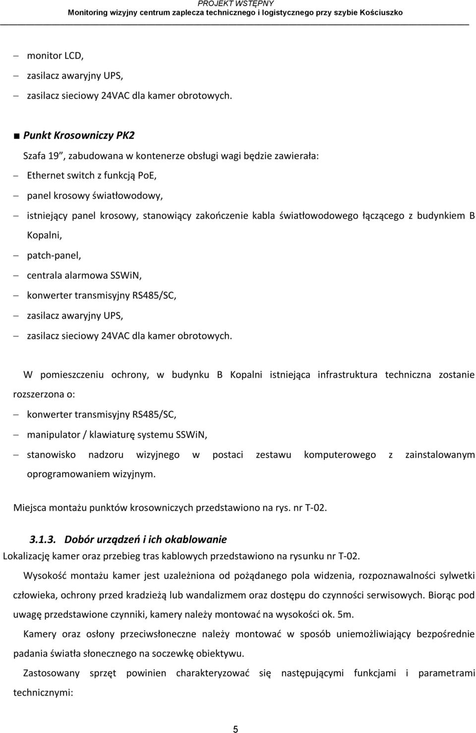 kabla światłowodowego łączącego z budynkiem B Kopalni, patch-panel, centrala alarmowa SSWiN, konwerter transmisyjny RS485/SC, zasilacz awaryjny UPS, zasilacz sieciowy 24VAC dla kamer obrotowych.