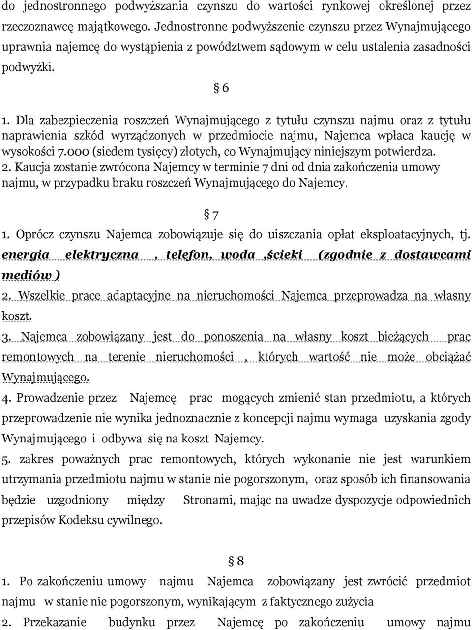 Dla zabezpieczenia roszczeń Wynajmującego z tytułu czynszu najmu oraz z tytułu naprawienia szkód wyrządzonych w przedmiocie najmu, Najemca wpłaca kaucję w wysokości 7.