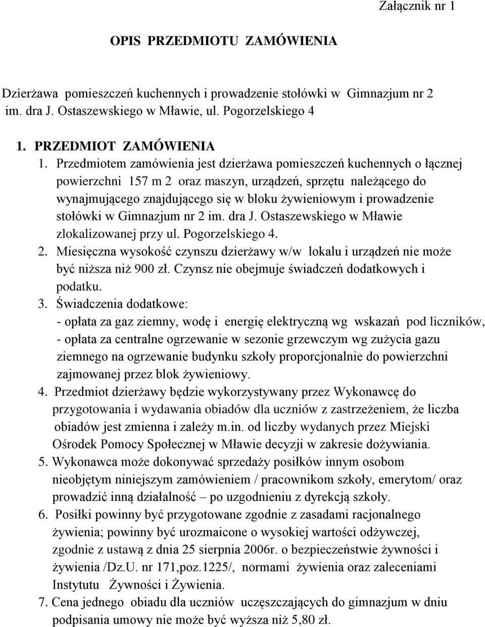 prowadzenie stołówki w Gimnazjum nr 2 im. dra J. Ostaszewskiego w Mławie zlokalizowanej przy ul. Pogorzelskiego 4. 2. Miesięczna wysokość czynszu dzierżawy w/w lokalu i urządzeń nie może być niższa niż 900 zł.