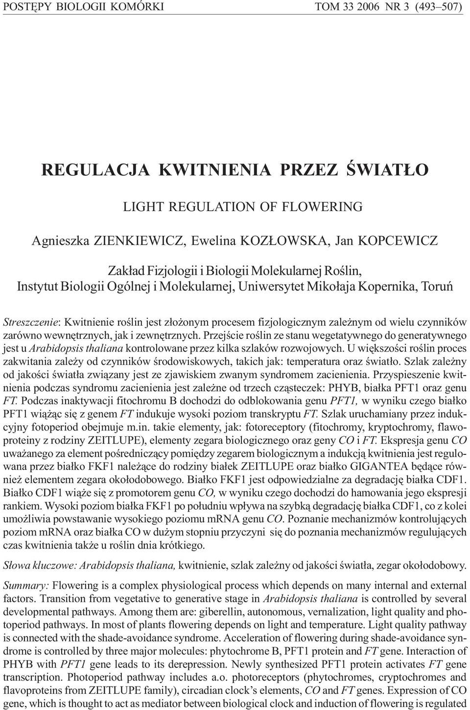 czynników zarówno wewnêtrznych, jak i zewnêtrznych. Przejœcie roœlin ze stanu wegetatywnego do generatywnego jest u Arabidopsis thaliana kontrolowane przez kilka szlaków rozwojowych.