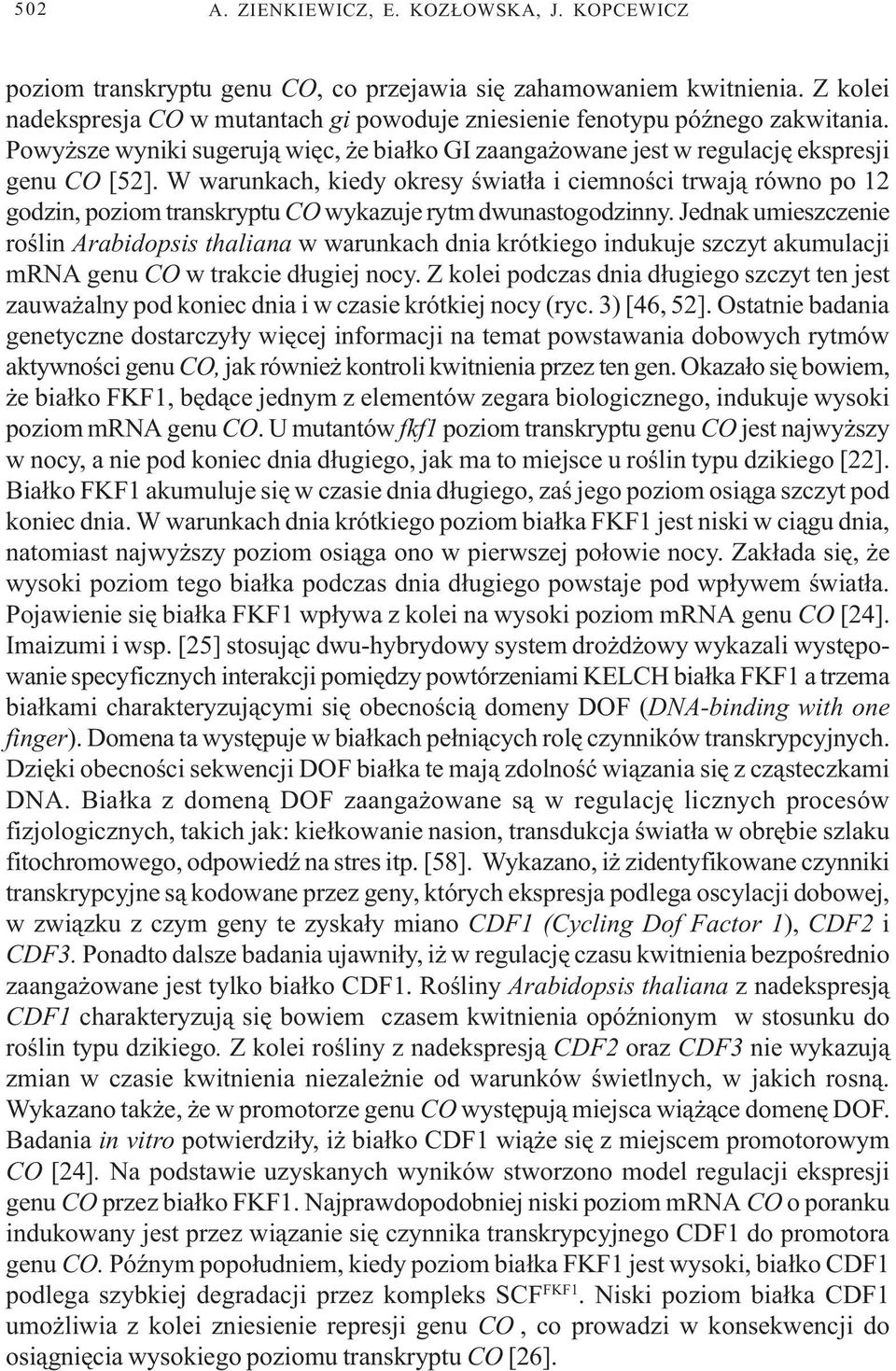 W warunkach, kiedy okresy œwiat³a i ciemnoœci trwaj¹ równo po 12 godzin, poziom transkryptu CO wykazuje rytm dwunastogodzinny.