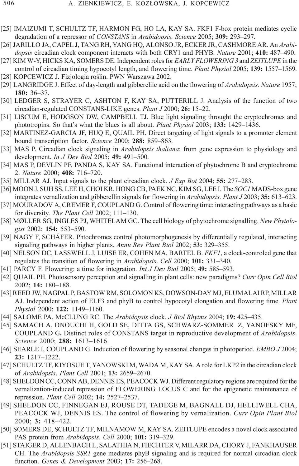Nature 2001; 410: 487 490. [27] KIM W-Y, HICKS KA, SOMERS DE. Independent roles for EARLY FLOWERING 3 and ZEITLUPE in the control of circadian timing hypocotyl length, and flowering time.