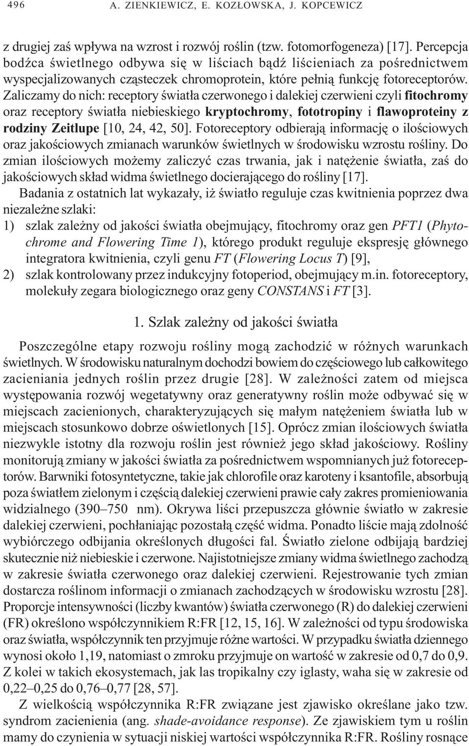 Zaliczamy do nich: receptory œwiat³a czerwonego i dalekiej czerwieni czyli fitochromy oraz receptory œwiat³a niebieskiego kryptochromy, fototropiny i flawoproteiny z rodziny Zeitlupe [10, 24, 42, 50].