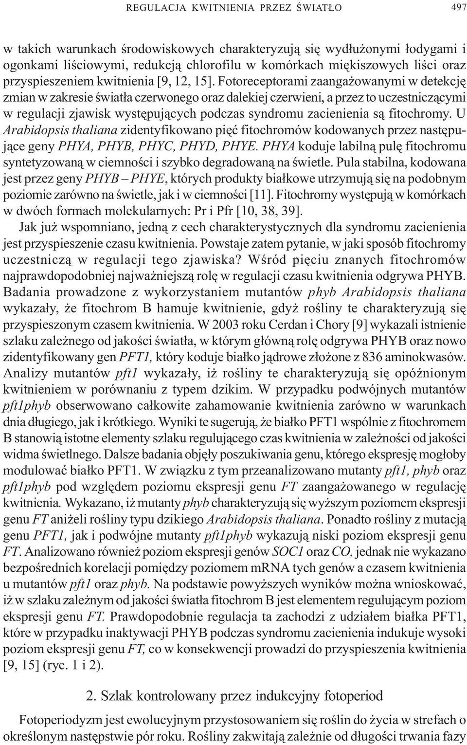 fitochromy. U Arabidopsis thaliana zidentyfikowano piêæ fitochromów kodowanych przez nastêpuj¹ce geny PHYA, PHYB, PHYC, PHYD, PHYE.