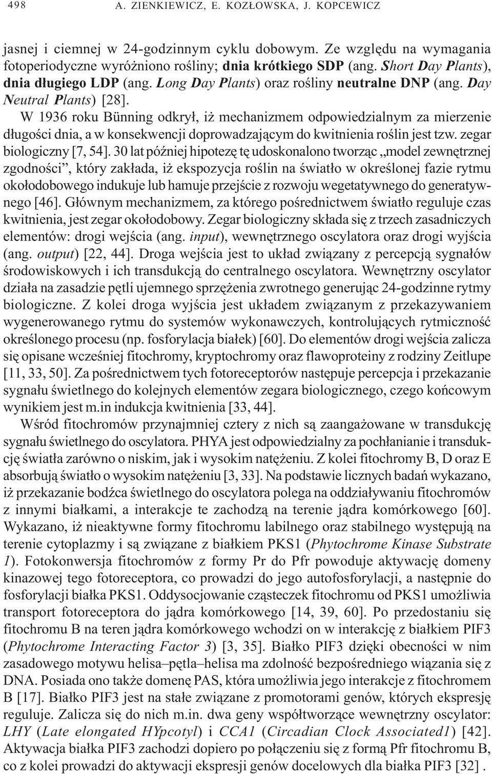 W 1936 roku Bünning odkry³, i mechanizmem odpowiedzialnym za mierzenie d³ugoœci dnia, a w konsekwencji doprowadzaj¹cym do kwitnienia roœlin jest tzw. zegar biologiczny [7, 54].