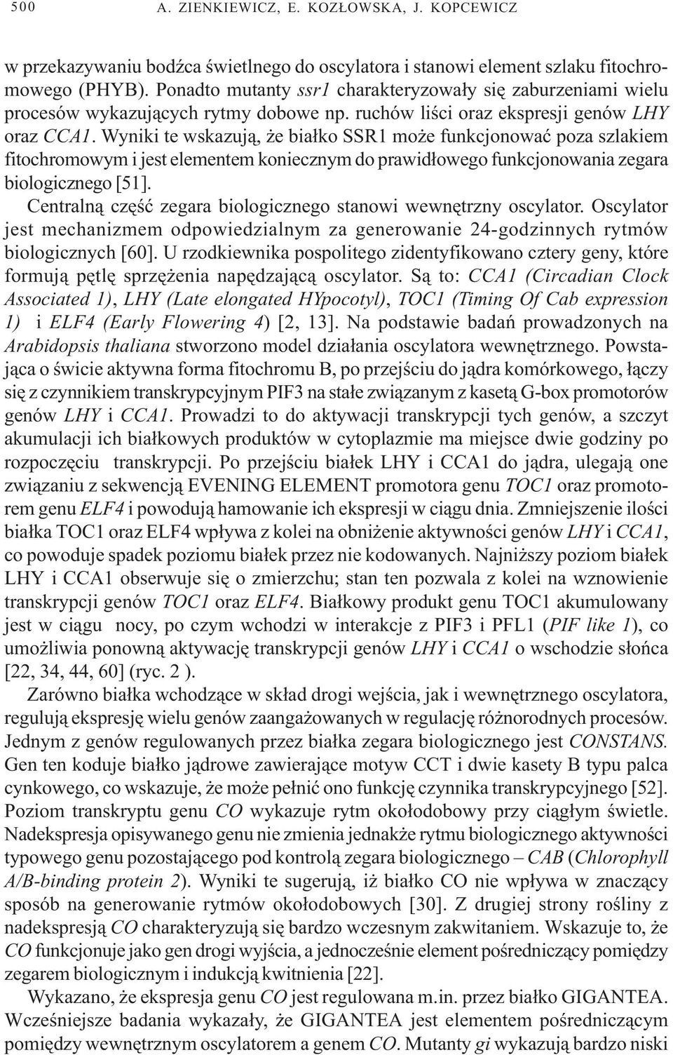 Wyniki te wskazuj¹, e bia³ko SSR1 mo e funkcjonowaæ poza szlakiem fitochromowym i jest elementem koniecznym do prawid³owego funkcjonowania zegara biologicznego [51].