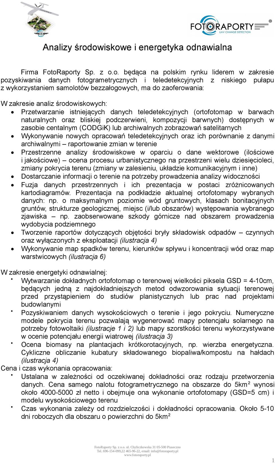 samolotów bezzałogowych, ma do zaoferowania: W zakresie analiz środowiskowych: Przetwarzanie istniejących danych teledetekcyjnych (ortofotomap w barwach naturalnych oraz bliskiej podczerwieni,