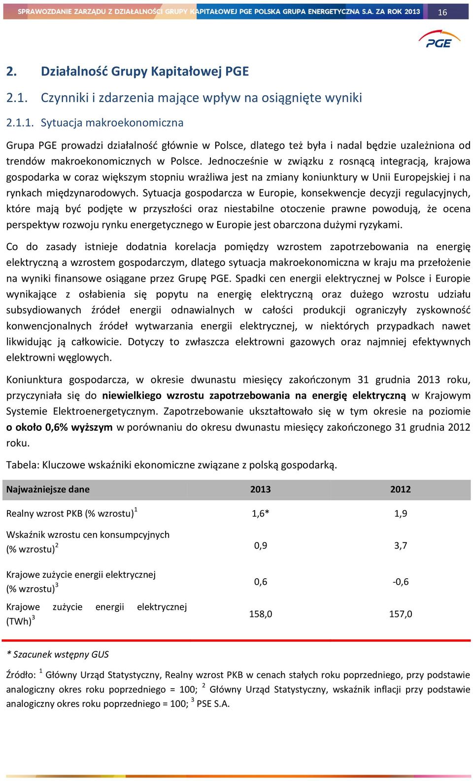 Sytuacja gospodarcza w Europie, konsekwencje decyzji regulacyjnych, które mają być podjęte w przyszłości oraz niestabilne otoczenie prawne powodują, że ocena perspektyw rozwoju rynku energetycznego w