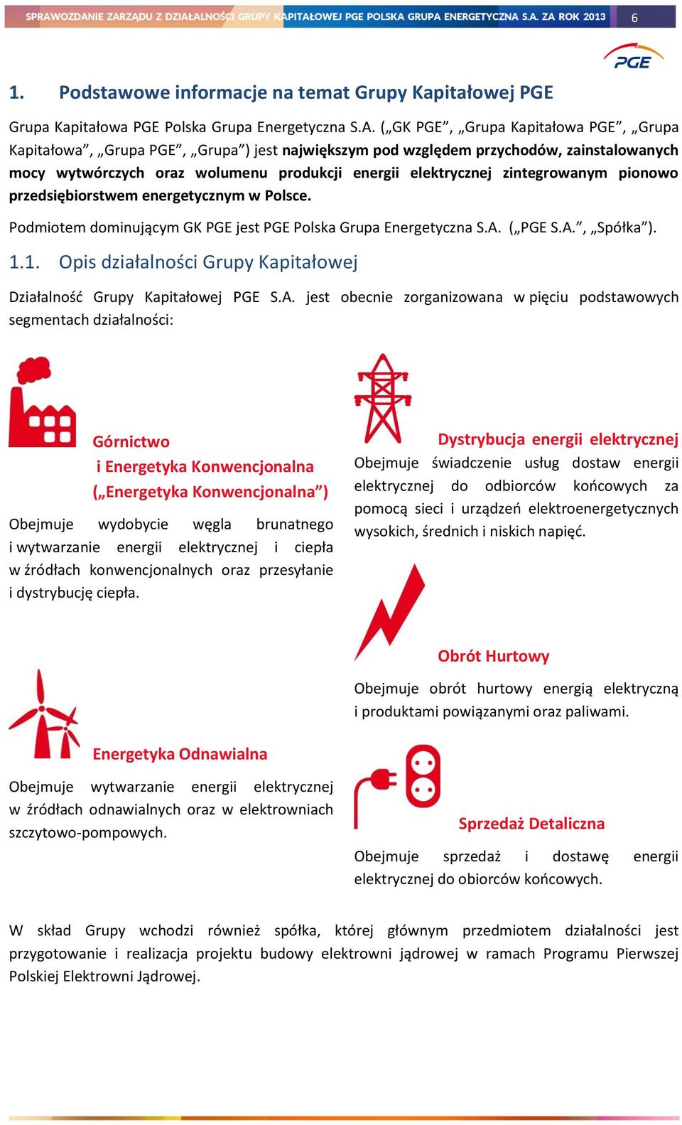 zintegrowanym pionowo przedsiębiorstwem energetycznym w Polsce. Podmiotem dominującym GK PGE jest PGE Polska Grupa Energetyczna S.A. ( PGE S.A., Spółka ). 1.