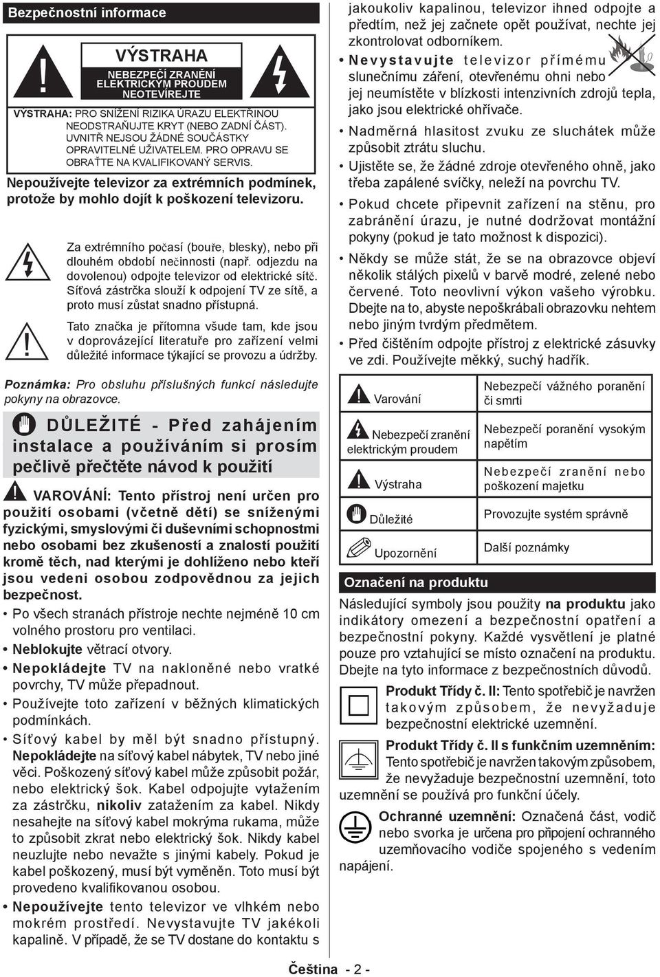 Za extrémního počasí (bouře, blesky), nebo při dlouhém období nečinnosti (např. odjezdu na dovolenou) odpojte televizor od elektrické sítě.