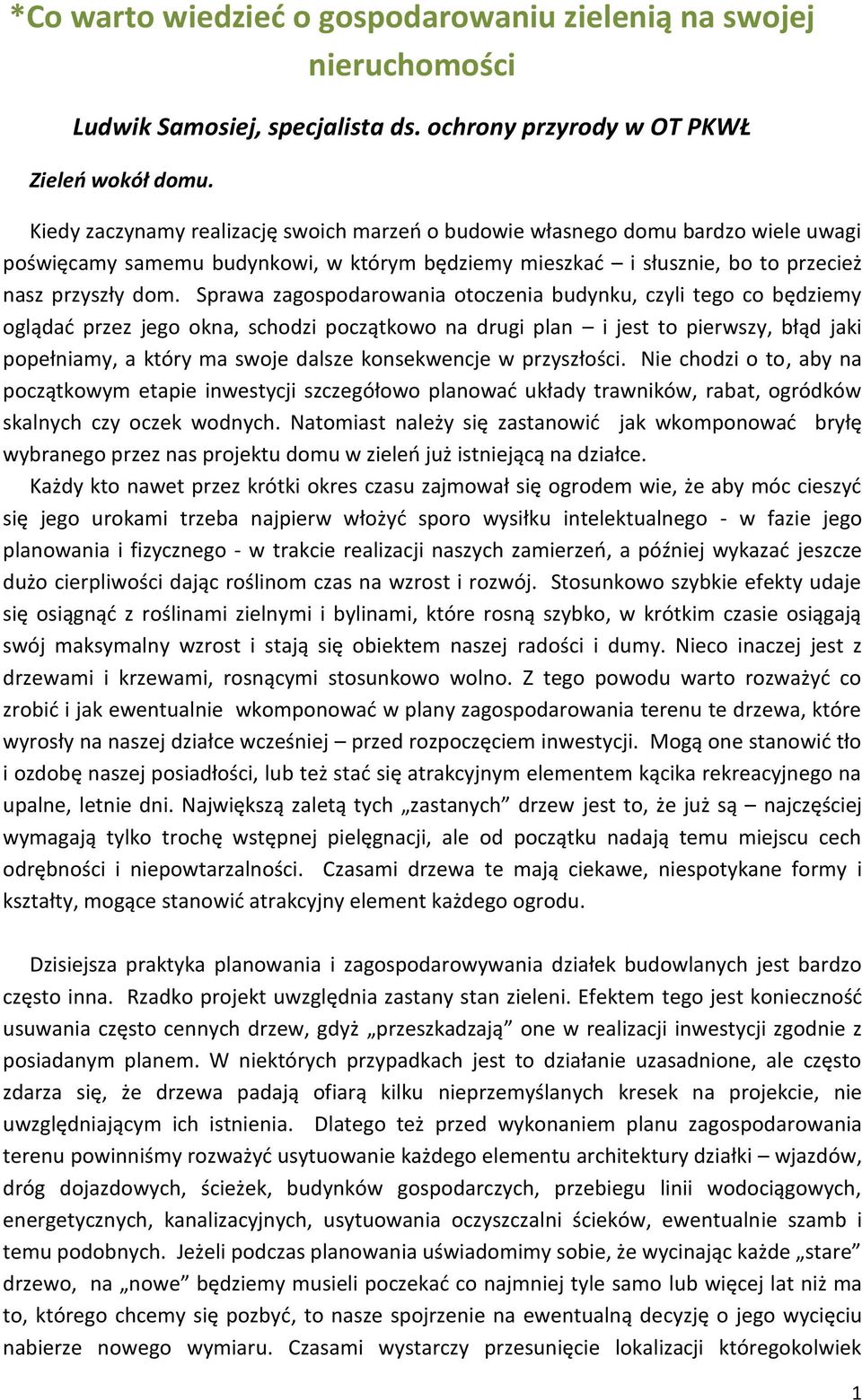 Sprawa zagospodarowania otoczenia budynku, czyli tego co będziemy oglądać przez jego okna, schodzi początkowo na drugi plan i jest to pierwszy, błąd jaki popełniamy, a który ma swoje dalsze