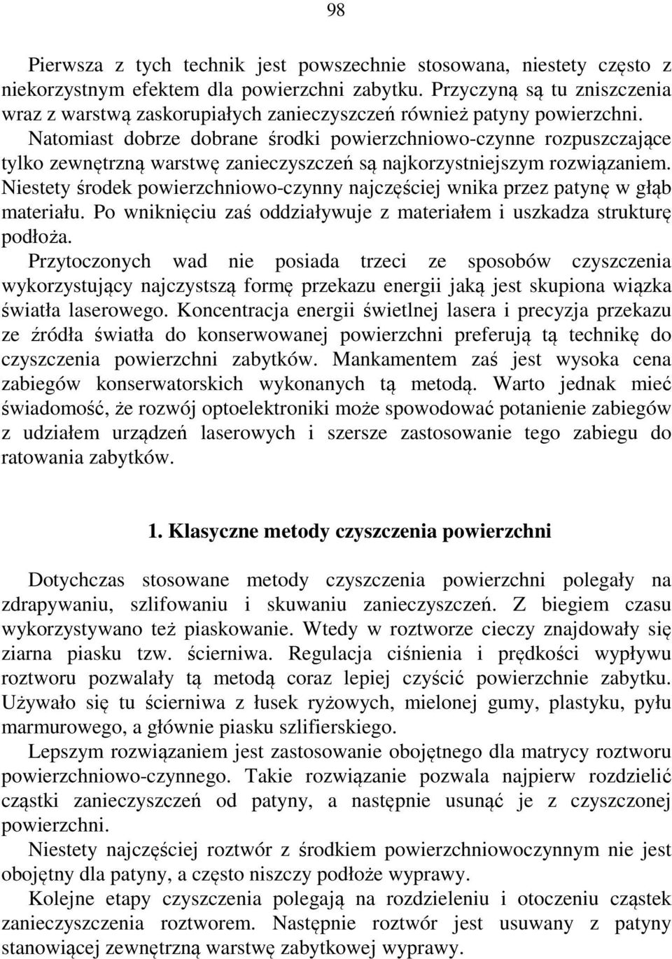 Natomiast dobrze dobrane środki powierzchniowo-czynne rozpuszczające tylko zewnętrzną warstwę zanieczyszczeń są najkorzystniejszym rozwiązaniem.