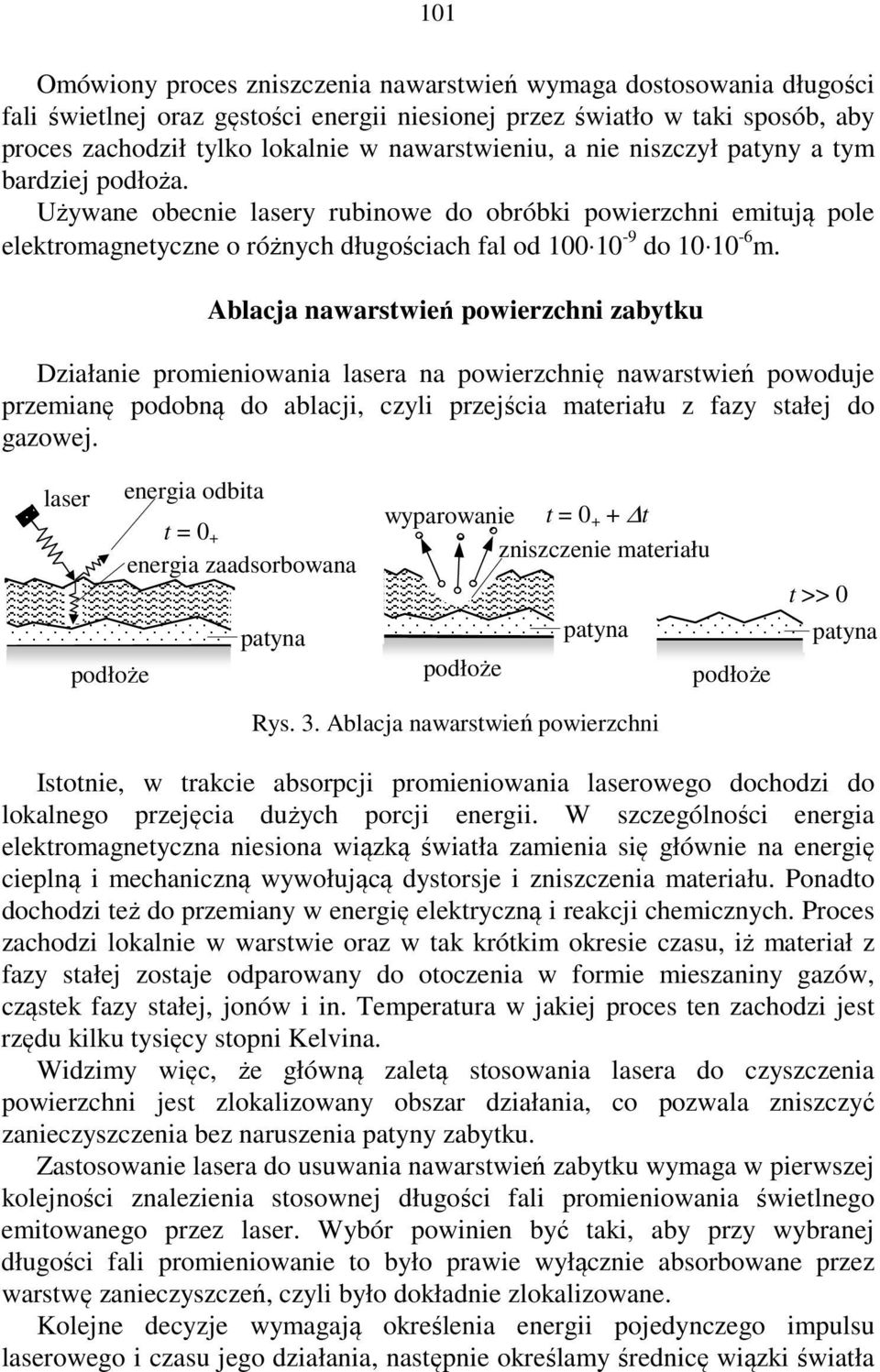 Ablacja nawarstwień powierzchni zabytku Działanie promieniowania lasera na powierzchnię nawarstwień powoduje przemianę podobną do ablacji, czyli przejścia materiału z fazy stałej do gazowej.