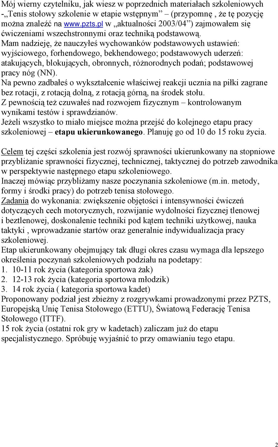 Mam nadzieję, że nauczyłeś wychowanków podstawowych ustawień: wyjściowego, forhendowego, bekhendowego; podstawowych uderzeń: atakujących, blokujących, obronnych, różnorodnych podań; podstawowej pracy