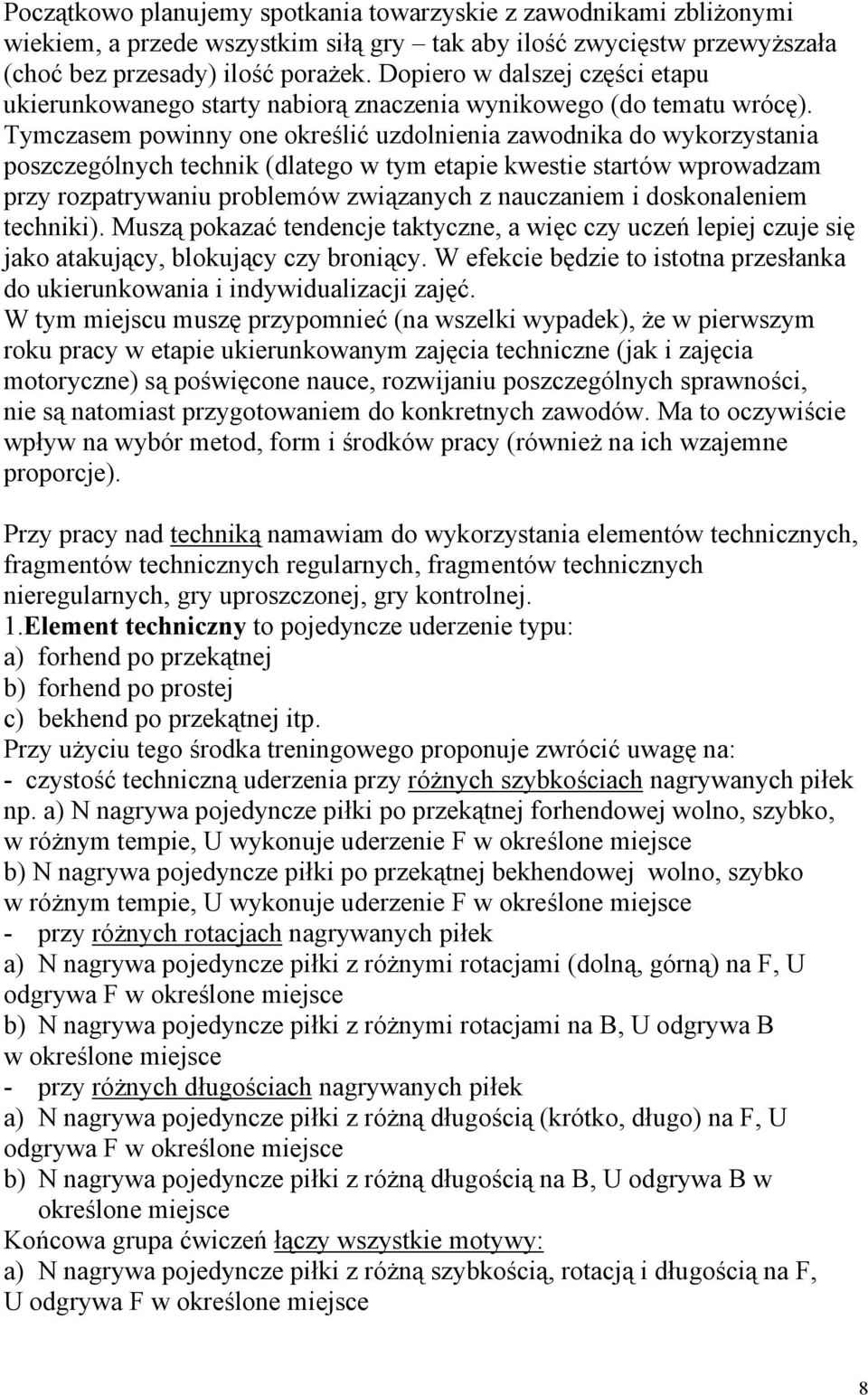 Tymczasem powinny one określić uzdolnienia zawodnika do wykorzystania poszczególnych technik (dlatego w tym etapie kwestie startów wprowadzam przy rozpatrywaniu problemów związanych z nauczaniem i