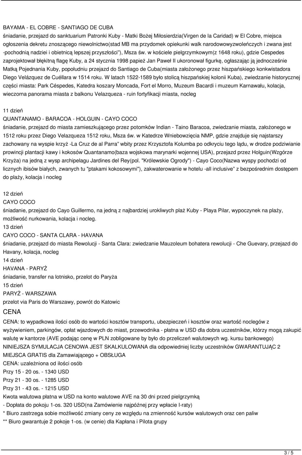 w kościele pielgrzymkowym(z 1648 roku), gdzie Cespedes zaprojektował błękitną flagę Kuby, a 24 stycznia 1998 papież Jan Paweł II ukoronował figurkę, ogłaszając ją jednocześnie Matką Pojednania Kuby,