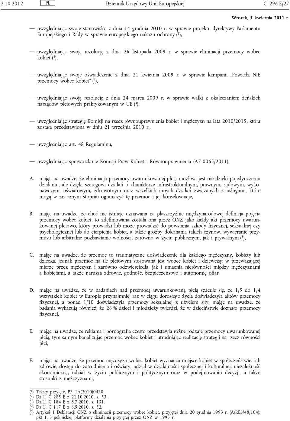 w sprawie eliminacji przemocy wobec kobiet ( 2 ), uwzględniając swoje oświadczenie z dnia 21 kwietnia 2009 r.