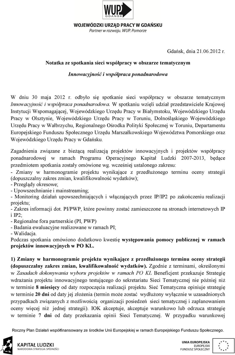 W spotkaniu wzięli udział przedstawiciele Krajowej Instytucji Wspomagającej, Wojewódzkiego Urzędu Pracy w Białymstoku, Wojewódzkiego Urzędu Pracy w Olsztynie, Wojewódzkiego Urzędu Pracy w Toruniu,