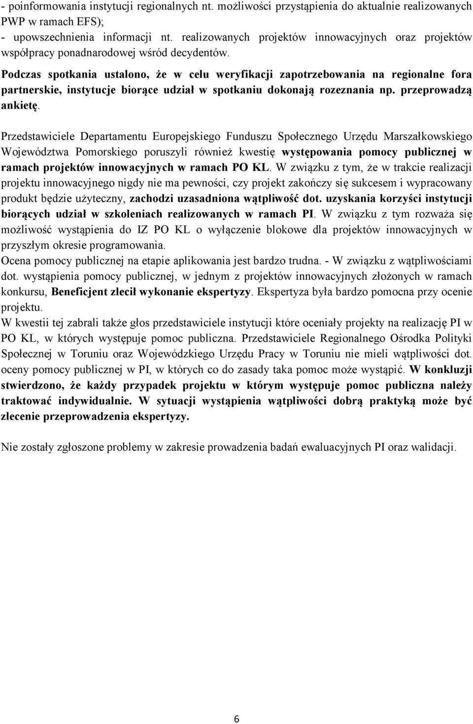 Podczas spotkania ustalono, że w celu weryfikacji zapotrzebowania na regionalne fora partnerskie, instytucje biorące udział w spotkaniu dokonają rozeznania np. przeprowadzą ankietę.